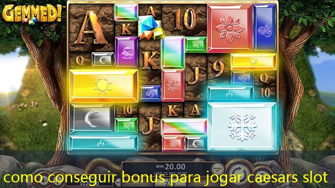 como conseguir bonus para jogar caesars slot