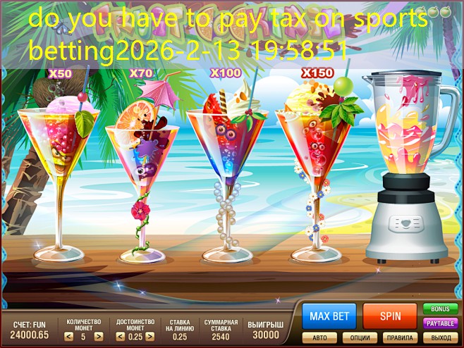 do you have to pay tax on sports betting do you have to pay tax on sports betting